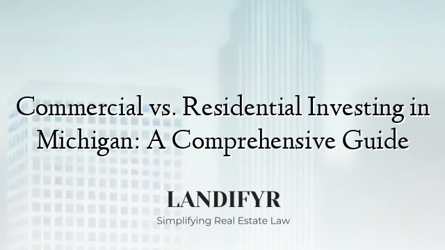 Commercial vs. Residential Investing in Michigan: A Comprehensive Guide