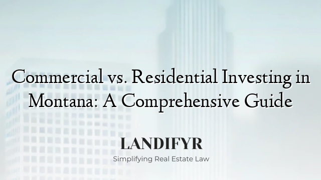 Commercial vs. Residential Investing in Montana: A Comprehensive Guide