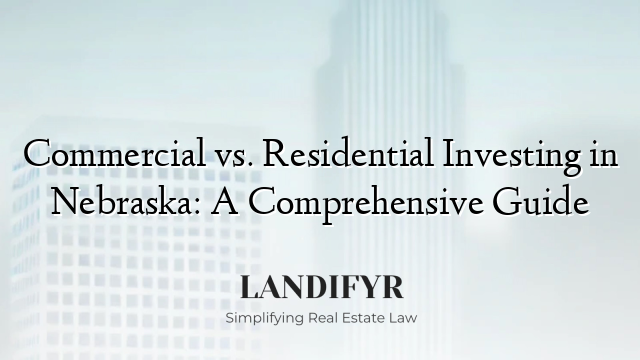Commercial vs. Residential Investing in Nebraska: A Comprehensive Guide