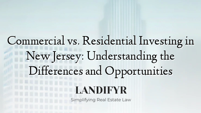 Commercial vs. Residential Investing in New Jersey: Understanding the Differences and Opportunities