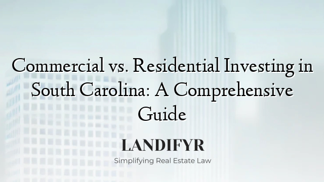Commercial vs. Residential Investing in South Carolina: A Comprehensive Guide