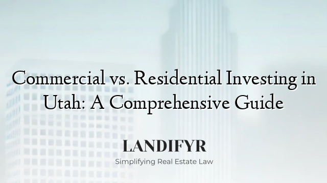Commercial vs. Residential Investing in Utah: A Comprehensive Guide