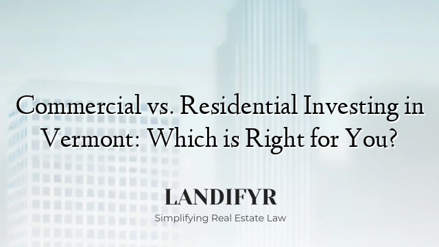 Commercial vs. Residential Investing in Vermont: Which is Right for You?