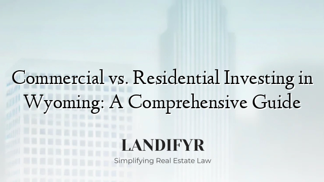 Commercial vs. Residential Investing in Wyoming: A Comprehensive Guide