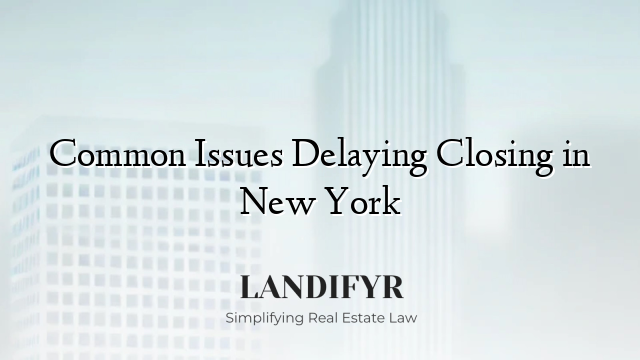 Common Issues Delaying Closing in New York