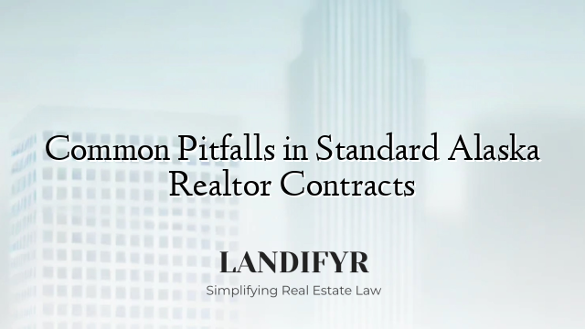Common Pitfalls in Standard Alaska Realtor Contracts