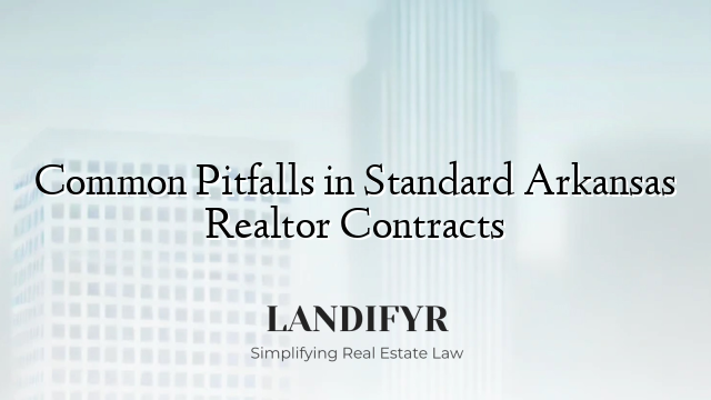 Common Pitfalls in Standard Arkansas Realtor Contracts