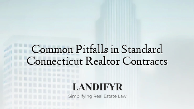 Common Pitfalls in Standard Connecticut Realtor Contracts