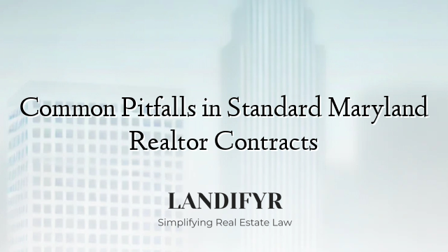 Common Pitfalls in Standard Maryland Realtor Contracts