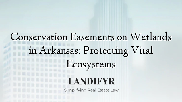 Conservation Easements on Wetlands in Arkansas: Protecting Vital Ecosystems