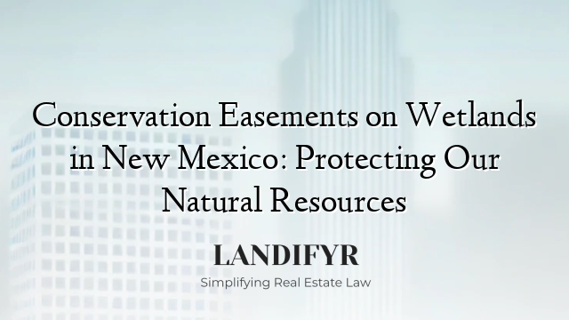 Conservation Easements on Wetlands in New Mexico: Protecting Our Natural Resources