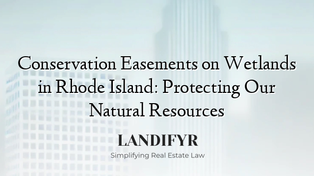 Conservation Easements on Wetlands in Rhode Island: Protecting Our Natural Resources