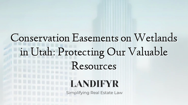 Conservation Easements on Wetlands in Utah: Protecting Our Valuable Resources