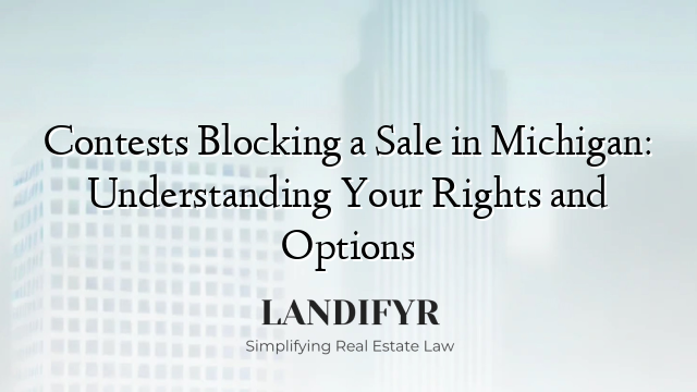 Contests Blocking a Sale in Michigan: Understanding Your Rights and Options