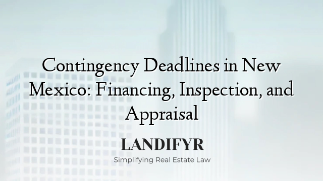Contingency Deadlines in New Mexico: Financing, Inspection, and Appraisal