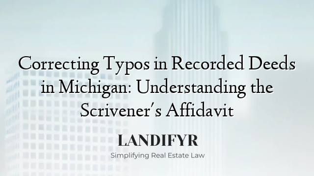Correcting Typos in Recorded Deeds in Michigan: Understanding the Scrivener's Affidavit