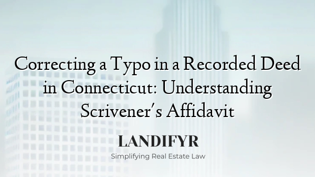 Correcting a Typo in a Recorded Deed in Connecticut: Understanding Scrivener's Affidavit
