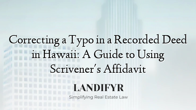 Correcting a Typo in a Recorded Deed in Hawaii: A Guide to Using Scrivener's Affidavit