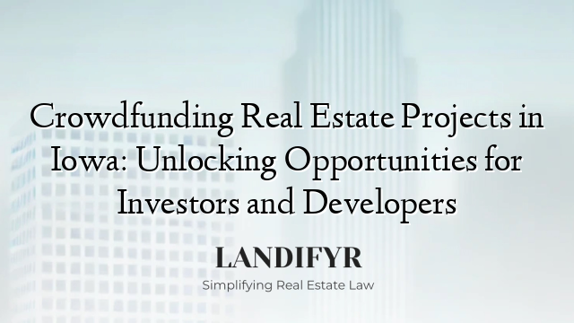 Crowdfunding Real Estate Projects in Iowa: Unlocking Opportunities for Investors and Developers