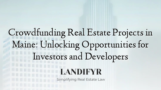 Crowdfunding Real Estate Projects in Maine: Unlocking Opportunities for Investors and Developers