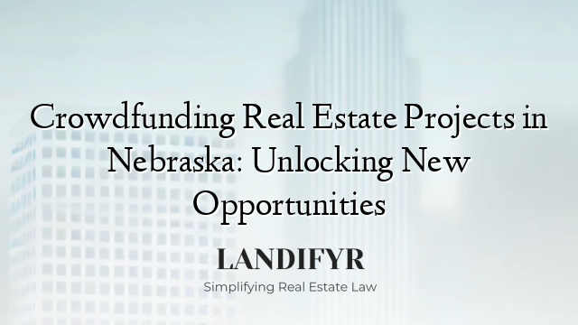 Crowdfunding Real Estate Projects in Nebraska: Unlocking New Opportunities