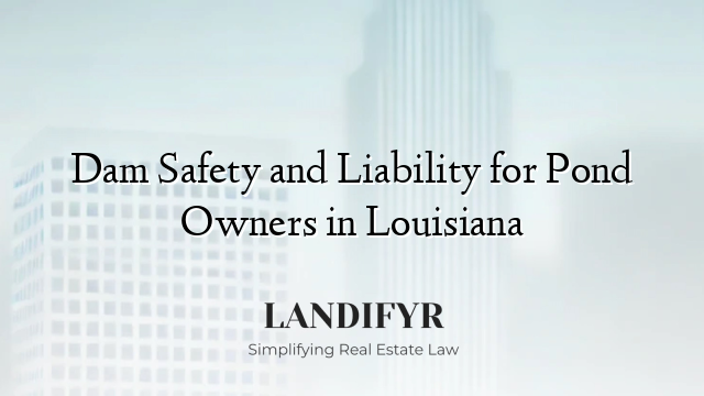 Dam Safety and Liability for Pond Owners in Louisiana