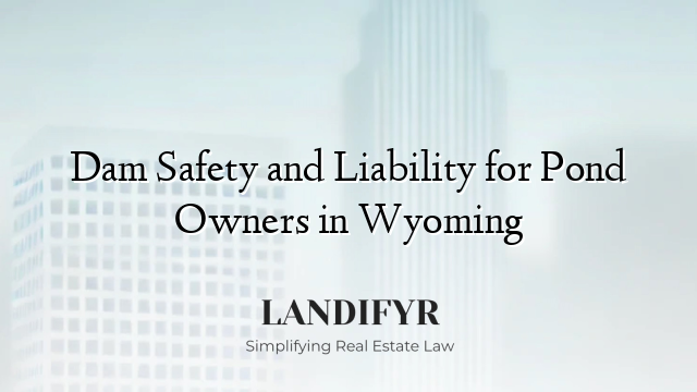 Dam Safety and Liability for Pond Owners in Wyoming