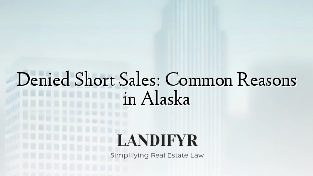 Denied Short Sales: Common Reasons in Alaska