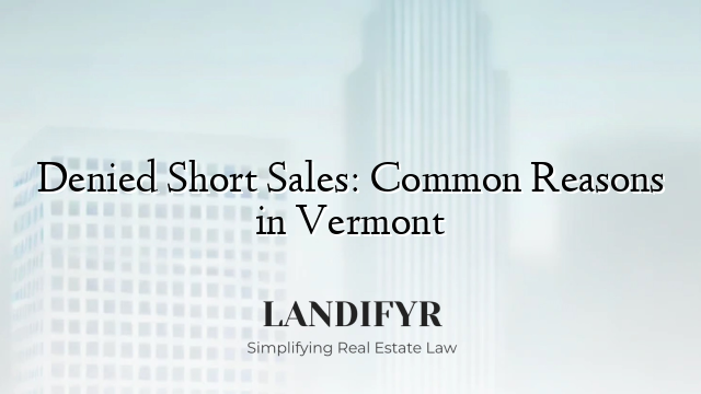 Denied Short Sales: Common Reasons in Vermont