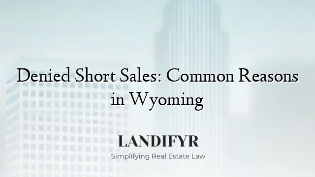Denied Short Sales: Common Reasons in Wyoming