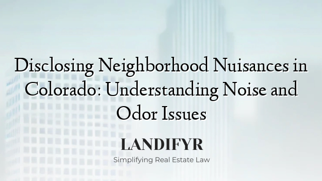 Disclosing Neighborhood Nuisances in Colorado: Understanding Noise and Odor Issues