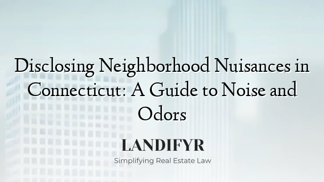 Disclosing Neighborhood Nuisances in Connecticut: A Guide to Noise and Odors