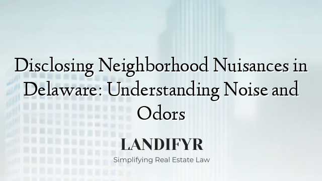 Disclosing Neighborhood Nuisances in Delaware: Understanding Noise and Odors