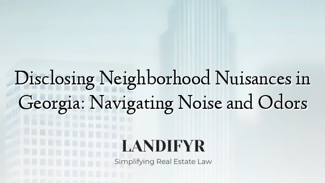 Disclosing Neighborhood Nuisances in Georgia: Navigating Noise and Odors