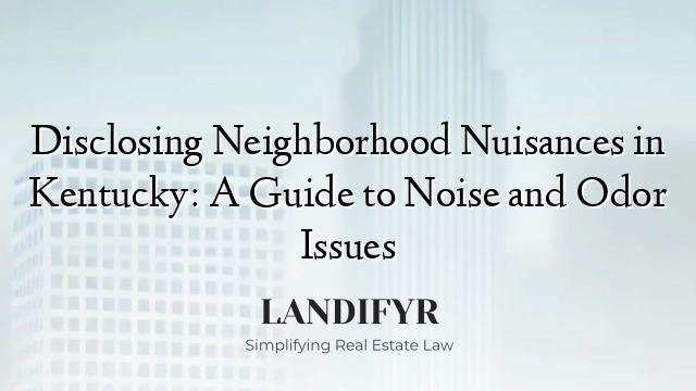 Disclosing Neighborhood Nuisances in Kentucky: A Guide to Noise and Odor Issues