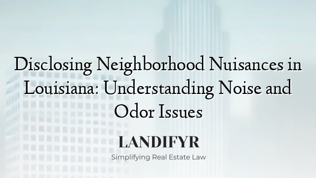 Disclosing Neighborhood Nuisances in Louisiana: Understanding Noise and Odor Issues