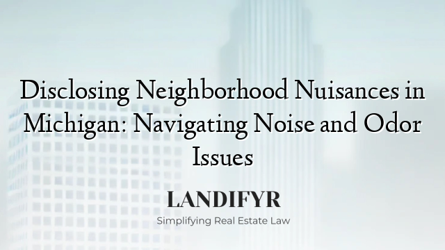Disclosing Neighborhood Nuisances in Michigan: Navigating Noise and Odor Issues