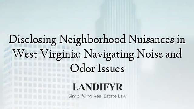 Disclosing Neighborhood Nuisances in West Virginia: Navigating Noise and Odor Issues