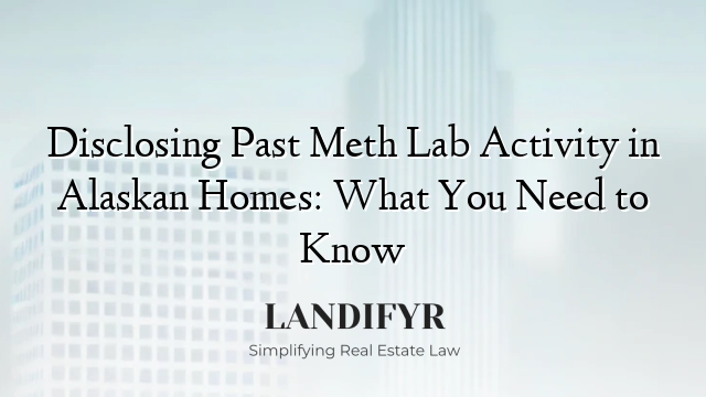 Disclosing Past Meth Lab Activity in Alaskan Homes: What You Need to Know