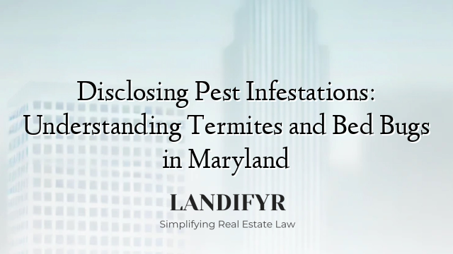 Disclosing Pest Infestations: Understanding Termites and Bed Bugs in Maryland