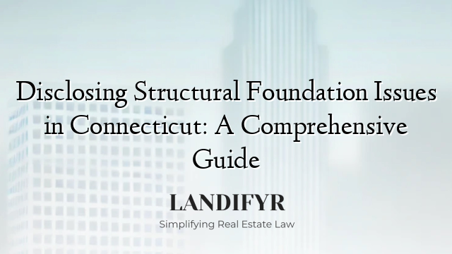 Disclosing Structural Foundation Issues in Connecticut: A Comprehensive Guide