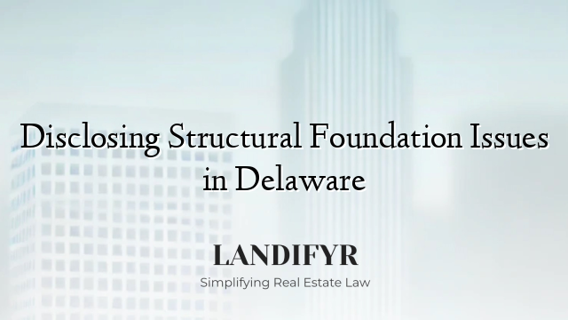 Disclosing Structural Foundation Issues in Delaware