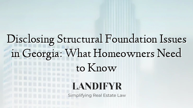 Disclosing Structural Foundation Issues in Georgia: What Homeowners Need to Know