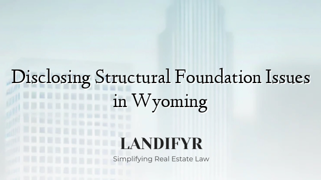 Disclosing Structural Foundation Issues in Wyoming