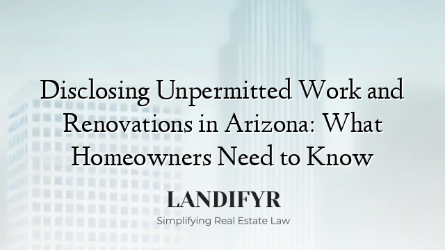 Disclosing Unpermitted Work and Renovations in Arizona: What Homeowners Need to Know