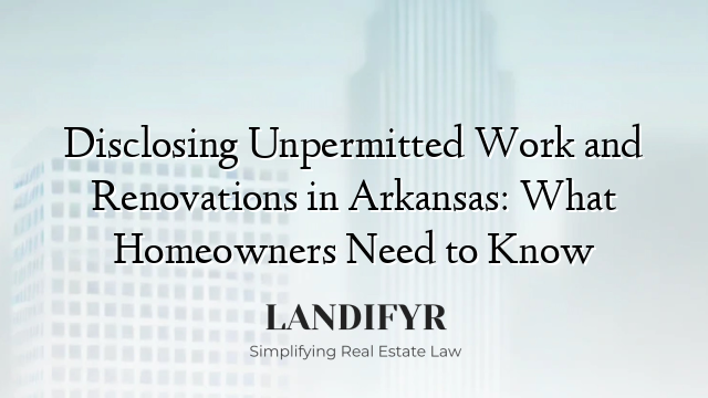 Disclosing Unpermitted Work and Renovations in Arkansas: What Homeowners Need to Know