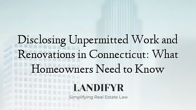 Disclosing Unpermitted Work and Renovations in Connecticut: What Homeowners Need to Know
