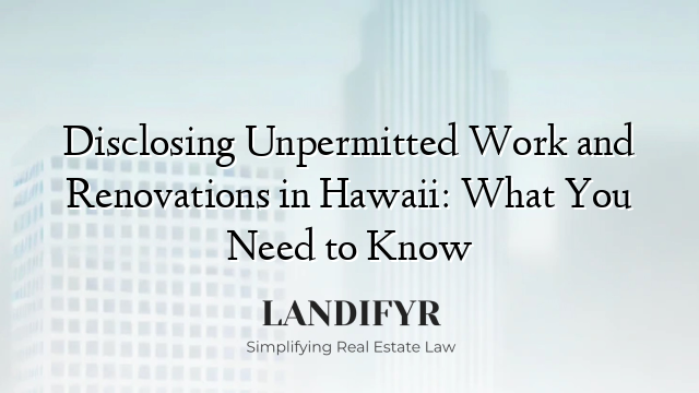 Disclosing Unpermitted Work and Renovations in Hawaii: What You Need to Know