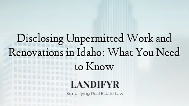 Disclosing Unpermitted Work and Renovations in Idaho: What You Need to Know