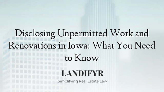 Disclosing Unpermitted Work and Renovations in Iowa: What You Need to Know